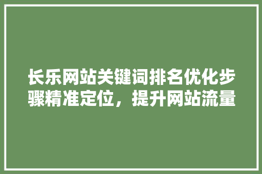长乐网站关键词排名优化步骤精准定位，提升网站流量与转化