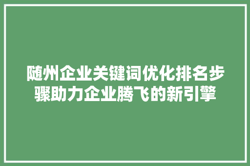 随州企业关键词优化排名步骤助力企业腾飞的新引擎