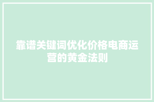 靠谱关键词优化价格电商运营的黄金法则 花朵知识