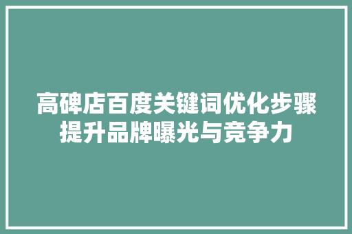 高碑店百度关键词优化步骤提升品牌曝光与竞争力