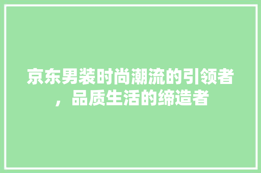 京东男装时尚潮流的引领者，品质生活的缔造者 植物种类