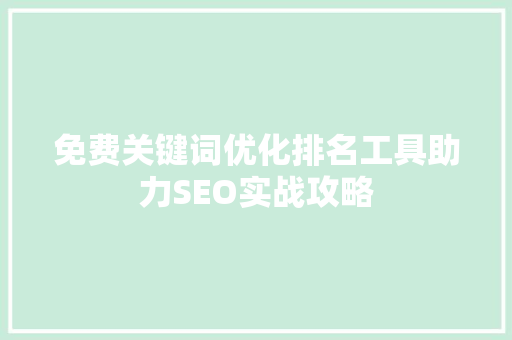 免费关键词优化排名工具助力SEO实战攻略