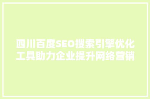 四川百度SEO搜索引擎优化工具助力企业提升网络营销效果
