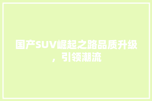 国产SUV崛起之路品质升级，引领潮流 番茄病虫害防治