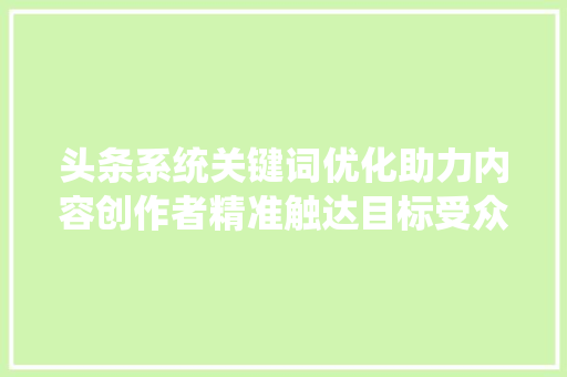 头条系统关键词优化助力内容创作者精准触达目标受众 植物种类