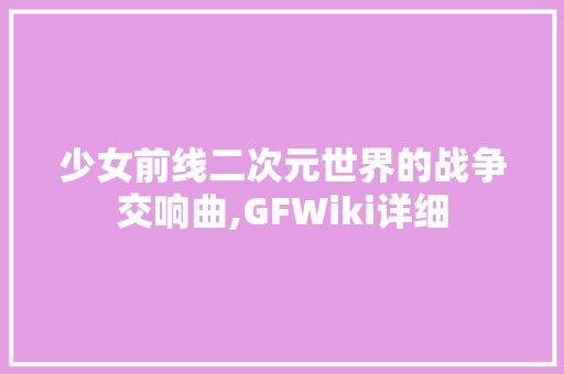 少女前线二次元世界的战争交响曲,GFWiki详细 植物种类