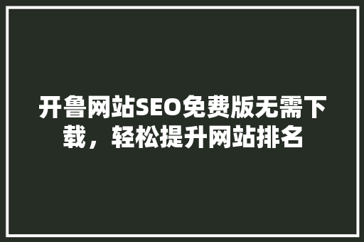 开鲁网站SEO免费版无需下载，轻松提升网站排名