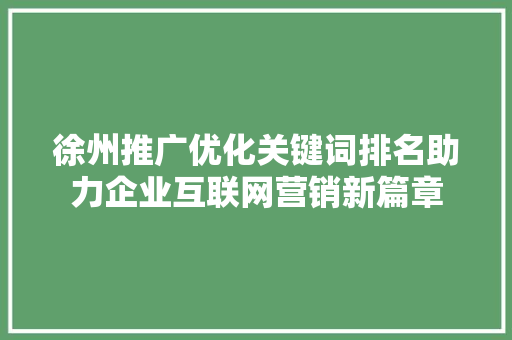 徐州推广优化关键词排名助力企业互联网营销新篇章