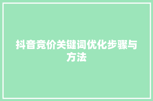 抖音竞价关键词优化步骤与方法 农业常识