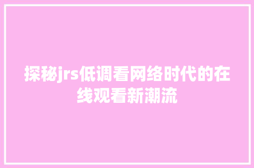 探秘jrs低调看网络时代的在线观看新潮流 土壤施肥