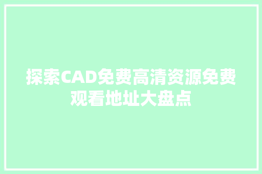 探索CAD免费高清资源免费观看地址大盘点