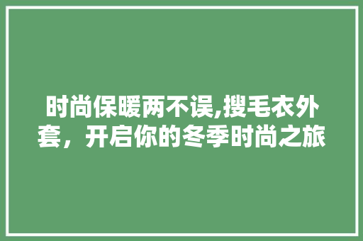 时尚保暖两不误,搜毛衣外套，开启你的冬季时尚之旅