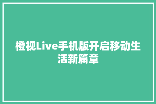 橙视Live手机版开启移动生活新篇章