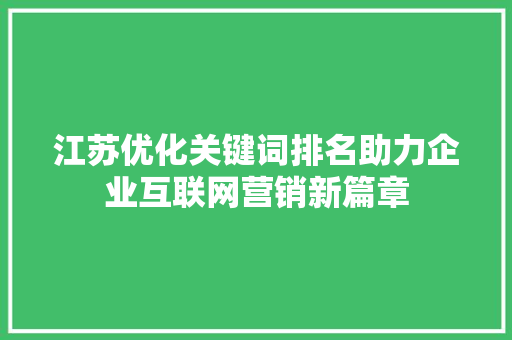 江苏优化关键词排名助力企业互联网营销新篇章