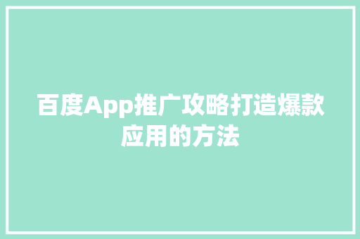 百度App推广攻略打造爆款应用的方法