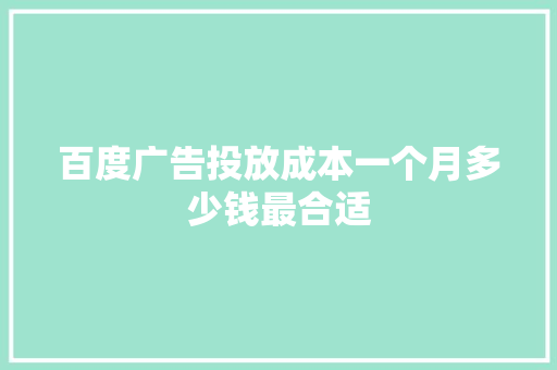 百度广告投放成本一个月多少钱最合适 花朵知识