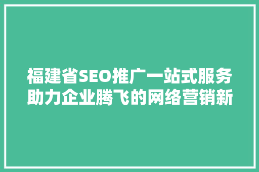 福建省SEO推广一站式服务助力企业腾飞的网络营销新篇章 植物种类