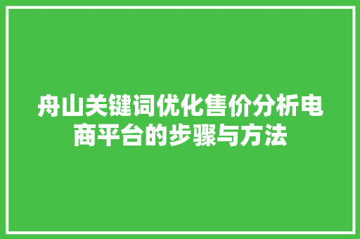 舟山关键词优化售价分析电商平台的步骤与方法 花朵知识