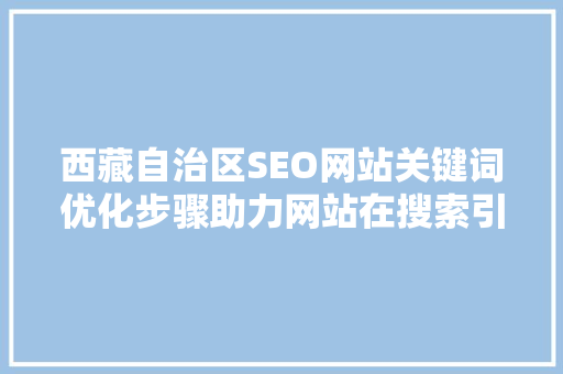 西藏自治区SEO网站关键词优化步骤助力网站在搜索引擎中脱颖而出 番茄种植技巧
