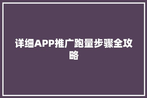 详细APP推广跑量步骤全攻略 植物种类