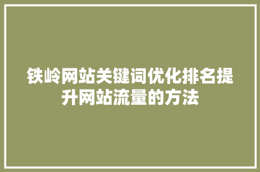 铁岭网站关键词优化排名提升网站流量的方法