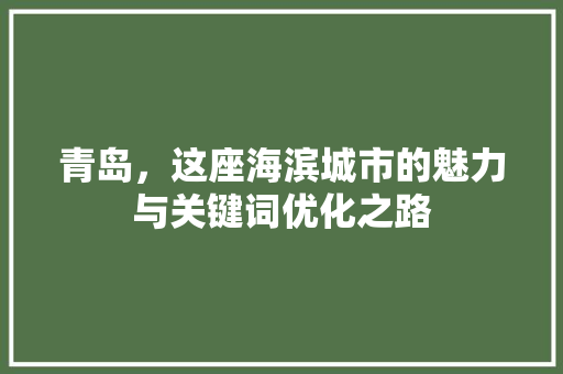 青岛，这座海滨城市的魅力与关键词优化之路