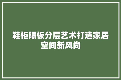 鞋柜隔板分层艺术打造家居空间新风尚 植物种类