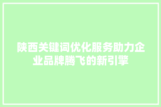 陕西关键词优化服务助力企业品牌腾飞的新引擎 土壤施肥