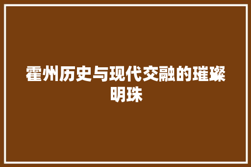 霍州历史与现代交融的璀璨明珠 种植技巧