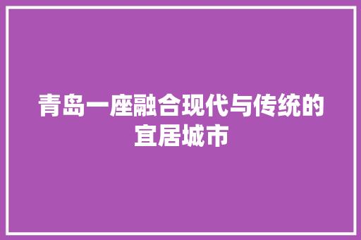 青岛一座融合现代与传统的宜居城市