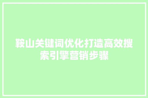 鞍山关键词优化打造高效搜索引擎营销步骤