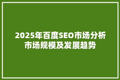 2025年百度SEO市场分析市场规模及发展趋势