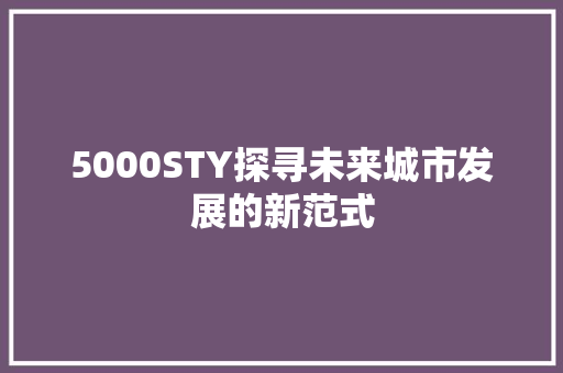 5000STY探寻未来城市发展的新范式