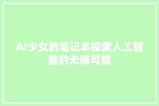 AI少女的笔记本探索人工智能的无限可能