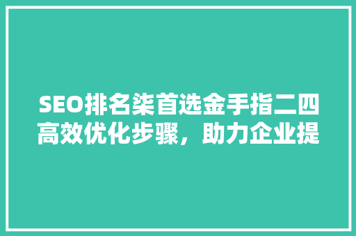 SEO排名柒首选金手指二四高效优化步骤，助力企业提升网络竞争力 土壤施肥