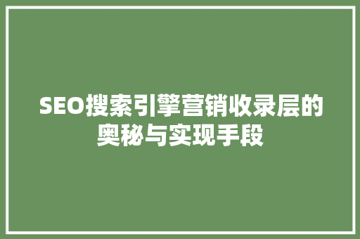 SEO搜索引擎营销收录层的奥秘与实现手段 花朵知识