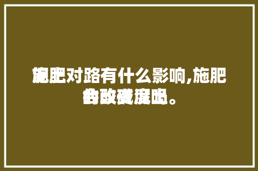 泥土施肥对路有什么影响,施肥会改变泥土的酸碱度吗。 泥土施肥对路有什么影响,施肥会改变泥土的酸碱度吗。 土壤施肥
