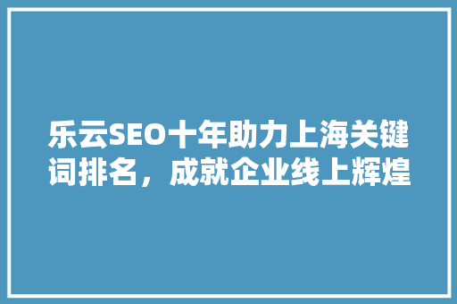 乐云SEO十年助力上海关键词排名，成就企业线上辉煌 植物种类