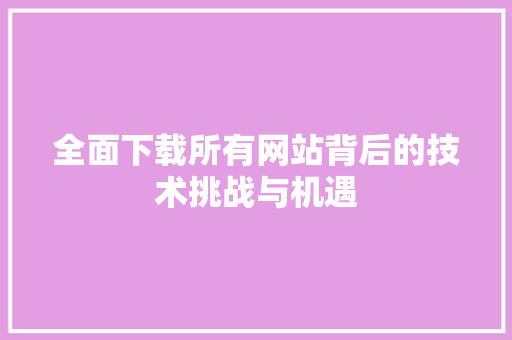 全面下载所有网站背后的技术挑战与机遇