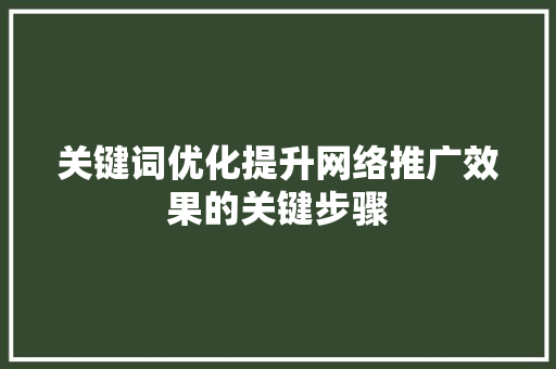 关键词优化提升网络推广效果的关键步骤 种植技巧