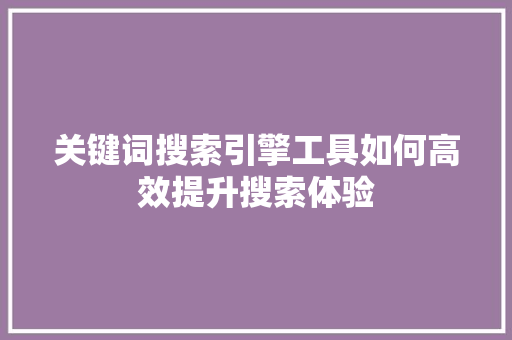 关键词搜索引擎工具如何高效提升搜索体验 番茄种植技巧