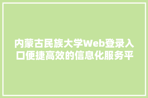内蒙古民族大学Web登录入口便捷高效的信息化服务平台