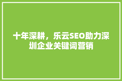 十年深耕，乐云SEO助力深圳企业关键词营销 植物种类