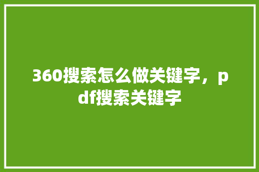 360搜索怎么做关键字，pdf搜索关键字 植物种类