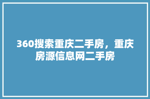 360搜索重庆二手房，重庆房源信息网二手房 土壤施肥