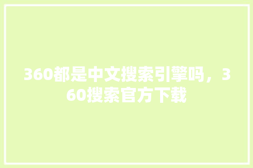 360都是中文搜索引擎吗，360搜索官方下载