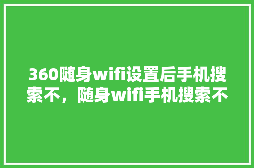 360随身wifi设置后手机搜索不，随身wifi手机搜索不到