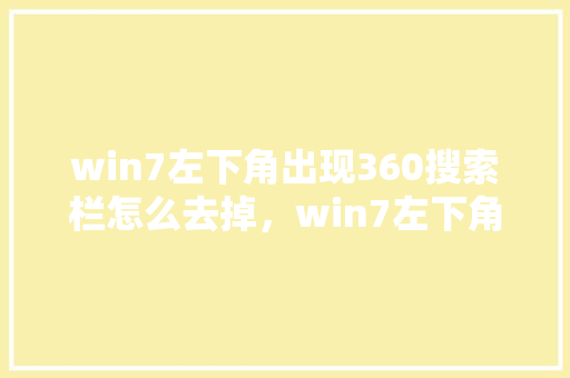 win7左下角出现360搜索栏怎么去掉，win7左下角搜索怎么关闭