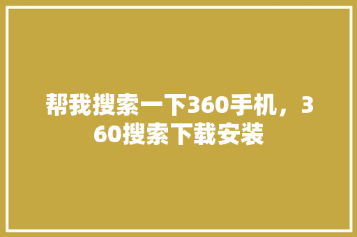 帮我搜索一下360手机，360搜索下载安装