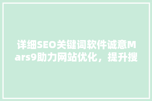 详细SEO关键词软件诚意Mars9助力网站优化，提升搜索排名